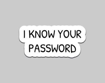 I Know Your Password Sticker | Funny Laptop Decal, Waterproof Vinyl Tumbler Sticker