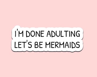 I'm Done Adulting Let's Be Mermaids Sticker – Waterproof Vinyl Decal