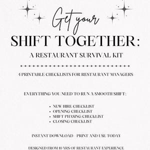 May include: A printable restaurant survival kit with the text "Get your SHIFT TOGETHER: A RESTAURANT SURVIVAL KIT". Includes checklists for restaurant managers, such as new hire, opening, shift phasing, and closing checklists.