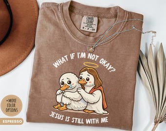 Comfort Colors® T-shirt Christian Sad Goose T-shirt Et si je ne vais pas bien, Jésus est toujours avec moi T-shirt drôle d'oie T-shirt chrétien unisexe Cadeau religieux