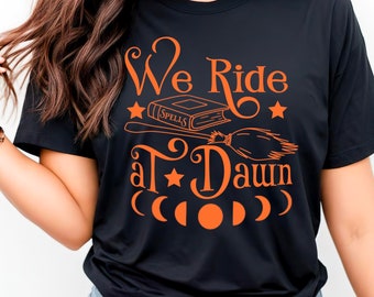 We ride at dawn - Witch T-shirt, Halloween T-shirt, Funny Tee, Witchy Gift Idea, Halloween Outfit