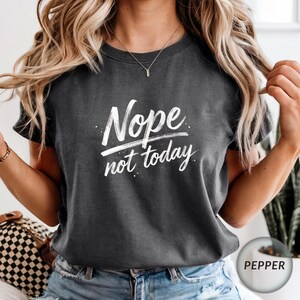 Nope Not Today Shirt, Funny Sarcastic Quote Tee, Minimal Graphic Tee Casual Mood Shirt