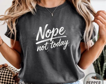 Nope Not Today Shirt, Funny Sarcastic Quote Tee, Minimal Graphic Tee Casual Mood Shirt