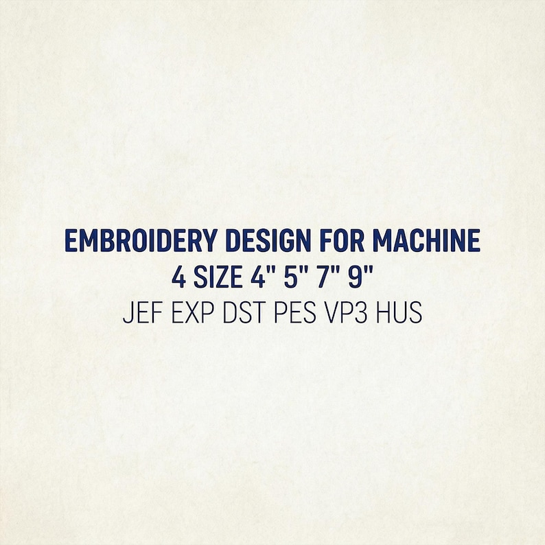 May include: Text on a light background reads "EMBROIDERY DESIGN FOR MACHINE 4 SIZE 4" 5" 7" 9" JEF EXP DST PES VP3 HUS". The text is dark blue. The image is for embroidery designs.