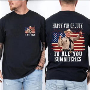 May include: A black t-shirt featuring a graphic of a sheriff in a tan uniform against an American flag background. The front chest displays a small version of the graphic with the text 4TH OF JULY. The back features a larger version with the text HAPPY 4TH OF JULY TO ALL YOU SUMBITCHES.
