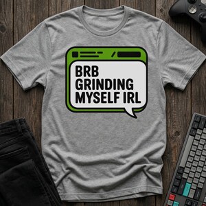 BRB Grinding Myself IRL T-Shirt | Text Bubble Graphic, Gamer Hustle