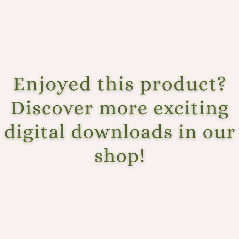 Puede incluir: Un gr&aacute;fico de color crema claro con texto en verde oliva oscuro que dice: Enjoyed this product? Discover more exciting digital downloads in our shop! El texto est&aacute; centrado y presentado en una fuente clara y legible sobre un fondo liso.