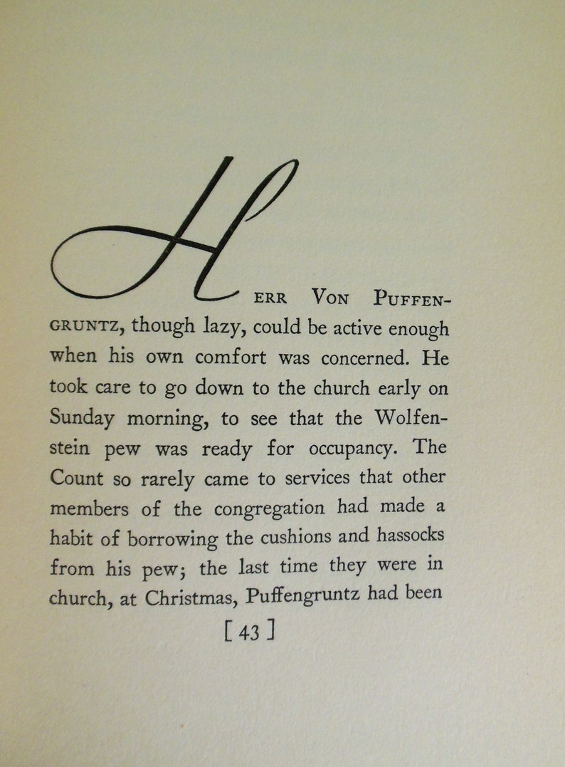 May include: A black and white image of a handwritten letter H with the text "ERR VON PUFFEN-GRUNTZ, though lazy, could be active enough when his own comfort was concerned. He took care to go down to the church early on Sunday morning, to see that the Wolfenstein pew was ready for occupancy. The Count so rarely came to services that other members of the congregation had made a habit of borrowing the cushions and hassocks from his pew; the last time they were in church, at Christmas, Puffengruntz had been [43]"