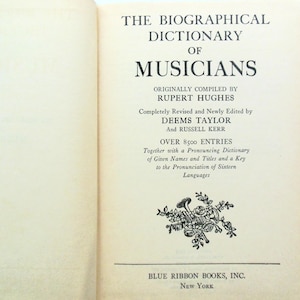 May include: The cover of a book titled "The Biographical Dictionary of Musicians". The book was originally compiled by Rupert Hughes and completely revised and newly edited by Deems Taylor and Russell Kerr. It contains over 8,500 entries and a pronouncing dictionary of given names and titles, as well as a key to the pronunciation of sixteen languages. The book is published by Blue Ribbon Books, Inc. in New York.