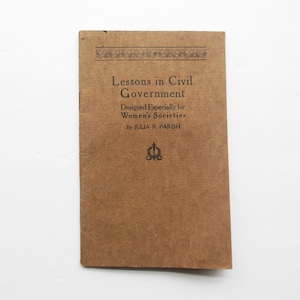 May include: A brown paper cover book titled "Lessons in Civil Government" designed especially for Women's Societies by Julia R. Parish.