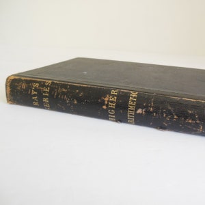 May include: A black, worn book with gold lettering on the spine. The title reads "Ray's Series Higher Arithmetic".