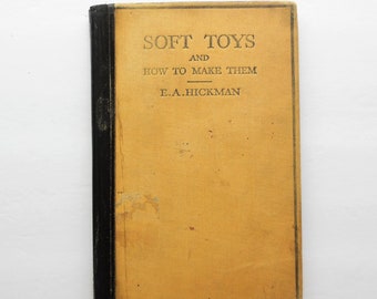 Soft Toys and How to Make Them, By E A Hickman, 1917 Craft Book With Illustrations, Frederick A Stokes Co., Sold As Is