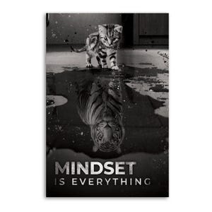 May include: Black and white print featuring a kitten standing above its reflection, which appears as a tiger. The image includes the text "MINDSET IS EVERYTHING" at the bottom. The artwork is a motivational piece.