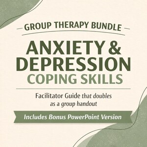 May include: A digital document titled Group Therapy Bundle Anxiety & Depression Coping Skills. The text includes Facilitator Guide that doubles as a group handout and Includes Bonus PowerPoint Version. The design features dark green text on a cream background with sage green abstract shapes.