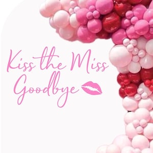 Kiss the Miss Goodbye Decal for Balloon Arch Sign Vinyl Decal DIY for Bridal Shower or Bachelorette Party Welcome Sign Entrance Sign Decal