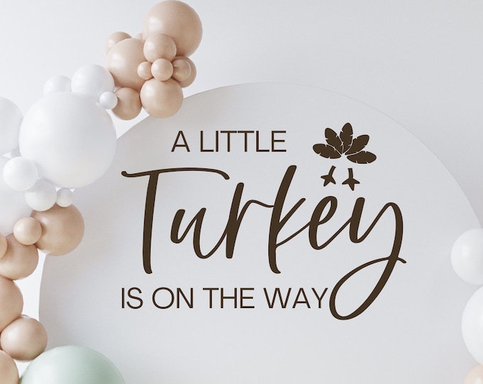 A Little Turkey is on the Way Decal for Thanksgiving Baby Shower New Baby Fall Baby Shower Sign Vinyl Balloon Arch Lettering Event Planner