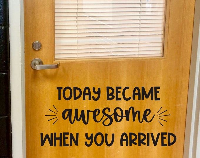 Today Became Awesome Teacher Classroom Vinyl Decal When You Arrived Decal for Door of School Classroom Teacher Greeting Decal