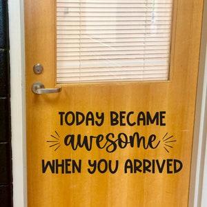 Today Became Awesome Teacher Classroom Vinyl Decal When You Arrived Decal for Door of School Classroom Teacher Greeting Decal