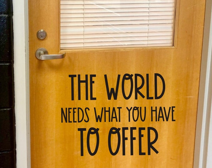 The World Needs What You Have To Offer Decal for Classroom Wall or Door Teacher Decals School Wall Decal Counselor Decal for Office Wall