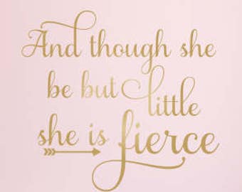 And Though She Be But Little Wall Decal She is Fierce Wall Decal Vinyl Decal Girls Wall Decal Baby Girl Nursery Decal Metallic Gold Decal