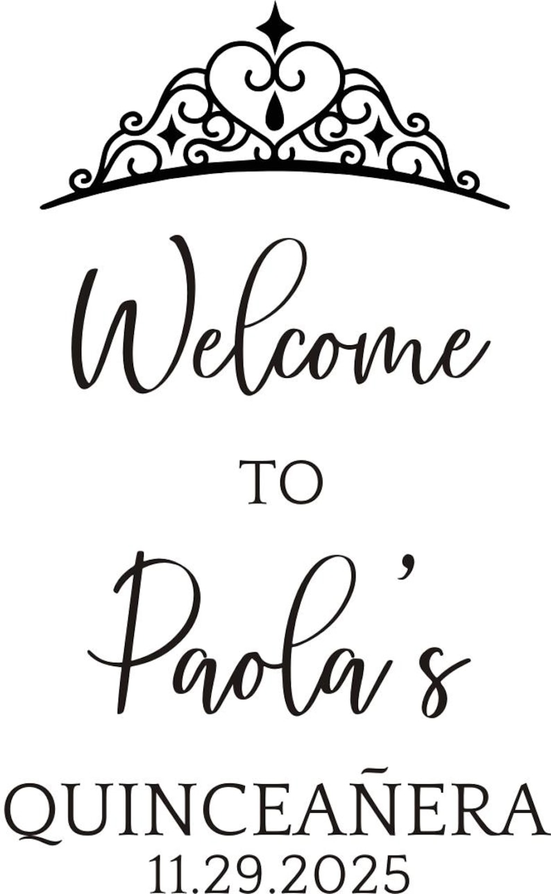 May include: A black and white sign with the words "Welcome to Paola's Quincea&ntilde;era 11.29.2025" in elegant script. A decorative tiara tops the text. The sign is designed for a celebration.