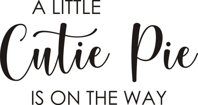 May include: Black text on a white background reading A LITTLE Cutie Pie IS ON THE WAY. The words A LITTLE and IS ON THE WAY are in a simple sans-serif font, while the words Cutie Pie are in a larger, flowing, cursive script typeface.