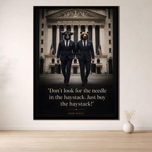 May include: A framed wall art print featuring a bull and a bear in dark suits walking in front of the New York Stock Exchange. The text reads: Don't look for the needle in the haystack. Just buy the haystack! John Bogle. Two American flags are visible.