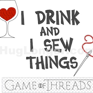 May include: A black and white design with the text "I drink and I sew things" and a red heart in a wine glass. Below the text is a red thread and needle and the text "Game of Threads".