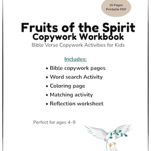 May include: A printable PDF workbook titled "Fruits of the Spirit Copywork Workbook" with Bible verse copywork activities for kids. The workbook includes Bible copywork pages, a word search activity, a coloring page, a matching activity, and a reflection worksheet. The cover features a dove carrying a branch.