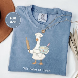 Comfort Colors We Bake At Dawn Baking Shirt Home Baker Shirt Funny Goose Meme Bread Baking Tee Baking Moms Gift For Baking Lover T-Shirt