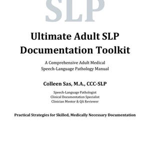 May include: A white background with the text "SLP" in grey at the top. Below, the text reads "Ultimate Adult SLP Documentation Toolkit" and "A Comprehensive Adult Medical Speech-Language Pathology Manual." The author's name and credentials are also listed.