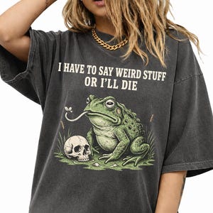 Comfort Colors® Weird Frog Quote Shirt, I Have To Say Weird Stuff Tee, Funny Frog Lover Gift, Sarcastic Humor T-Shirt, Unhinged Top