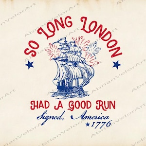 May include: Vintage-style illustration featuring a tall ship with billowing sails, fireworks, and the text "So Long London." The design includes the phrases "Had a Good Run," "Signed, America," and the year "1776."