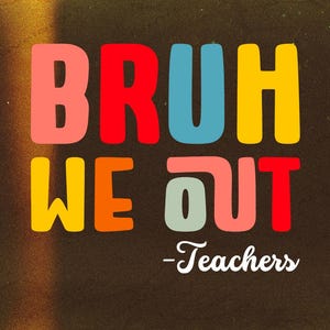 以下が含まれることがあります： 太字で丸みを帯びたマルチカラーのフォントで「BRUH WE OUT -Teachers」というテキストが描かれたグラフィックデザイン。文字はコーラル、赤、水色、黄色、オレンジの色合いで、暗い質感のある背景に配置されています。