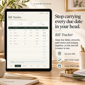 May include: A digital tablet displaying a Bill Tracker template with columns for due dates, bill names, amounts, paid dates, payment methods, and checkboxes. The screen shows text including Flowwithadhd, Bill Tracker, and Stop carrying every due date in your head.