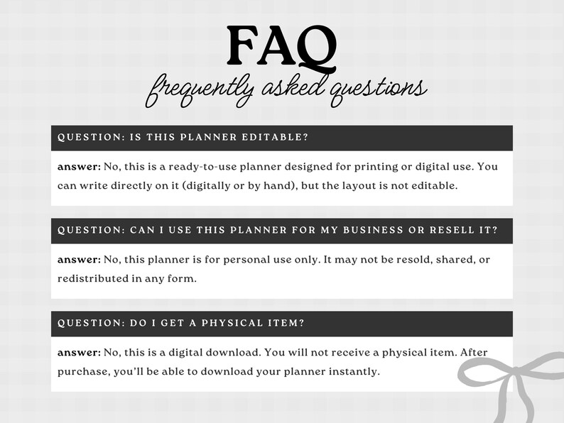 May include: A black and white graphic with the text "FAQ frequently asked questions." The image contains three questions and answers about a planner, including whether it is editable, for business use, and if it is a physical item.