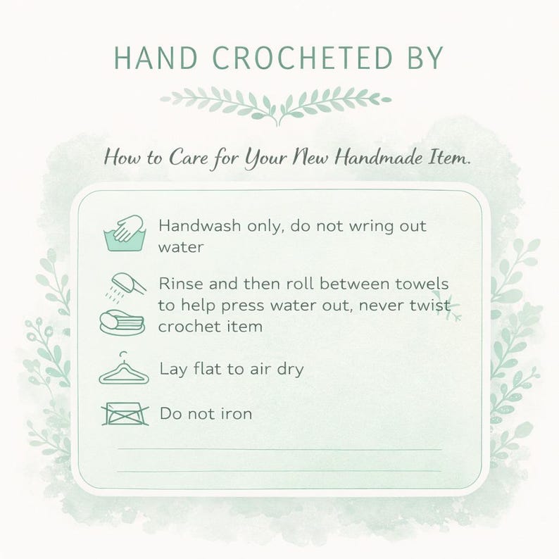 May include: A light green and white card with instructions for caring for a handmade item. The text reads "HAND CROCHETED BY" and "How to Care for Your New Handmade Item." Instructions include handwashing, rinsing, air drying, and not ironing.