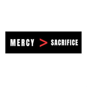 Mercy > Sacrifice Bumper Sticker | Black Rectangle, Red Greater-Than Symbol