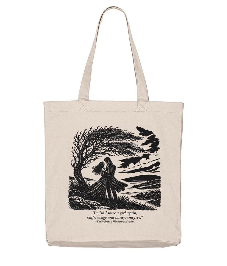 May include: A beige canvas tote bag featuring a black ink illustration of two figures embracing under a windswept tree. Below the image, the text reads: "I wish I were a girl again, half-savage and hardy, and free." - Emily Brontë, Wuthering Heights.