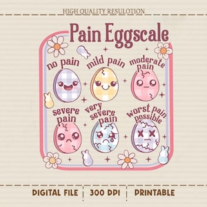 May include: A digital print featuring a "Pain Eggscale" with six cartoon egg illustrations, each depicting a different level of pain, from "no pain" to "worst pain possible." The design includes flowers, stars, and bunny illustrations.