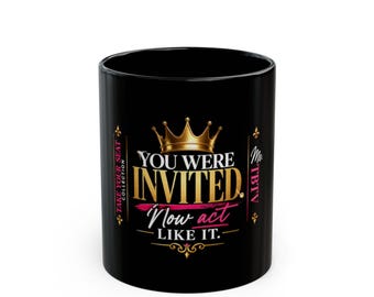You Were Invited - Now Act Like It Mug | Confidence & Faith Motivation | Boss Mindset Coffee Mug | Take Your Seat Collection | Ms TBTV