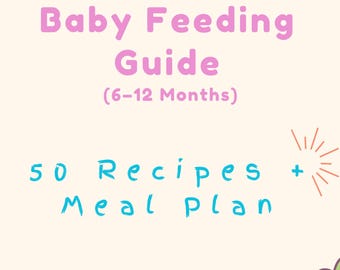 Baby Feeding Guide 6–12 Months: 50 Recipes, Meal Plan (Instant Download)