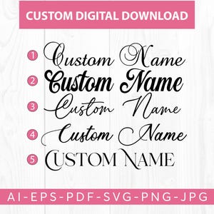 May include: A digital download graphic featuring five distinct black font styles for the text Custom Name, each numbered one through five. The top banner reads CUSTOM DIGITAL DOWNLOAD and the bottom banner lists AI-EPS-PDF-SVG-PNG-JPG file formats.