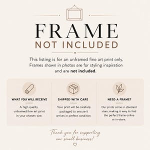 May include: An informational graphic with a cream background and dark text stating FRAME NOT INCLUDED. It explains that the listing is for an unframed fine art print, includes icons for packaging and framing, and ends with Thank you for supporting our small business.