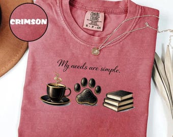 Comfort Colors® My Needs are Simple T-Shirt, Dog Lover Gift, Book Lover Shirt, Dog Mom Shirt, Bookish Tee, Dog Owner Shirt, Coffee Lover Tee
