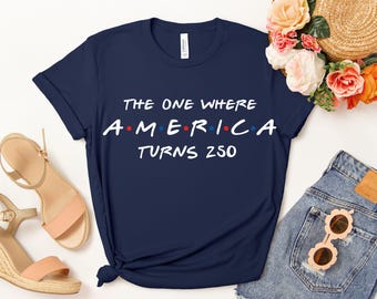4th Of July Shirt America 250th Anniversary Tee, The One Where America Turns 250 Years Tshirt, 1776 2026 USA Shirts, Independence Day Shirt