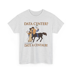 May include: A light grey short-sleeve t-shirt featuring a graphic of a person and a centaur. The text above reads DATA CENTER? and the text below reads I'D RATHER DATE A CENTAUR! The illustration depicts a person holding a lyre and a centaur.