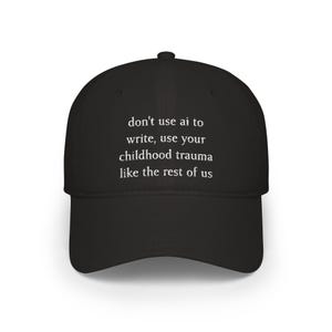May include: A black baseball cap featuring white embroidered text on the front that reads: don't use ai to write, use your childhood trauma like the rest of us. The cap has a structured crown, a curved brim, and a button at the top centre.