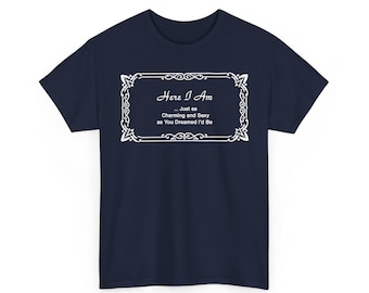 Here I Am Just As Charming And Sexy As You Dreamed I'd Be Shirt, Funny Confidence Tee