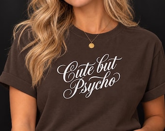 Cute But Psycho Shirt, Funny Sarcastic Tee for Women, Gift for Best Friend or Girlfriend, Comfort Colors Shirt, Unhinged Funny Quote Tee